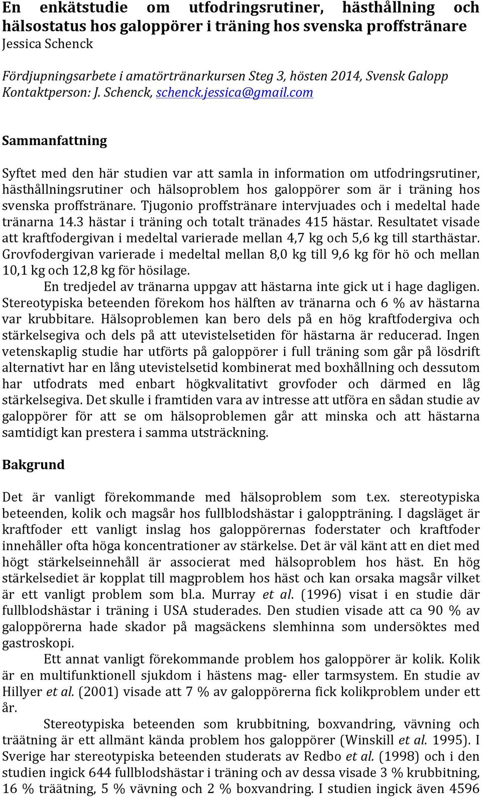 com Sammanfattning Syftet med den här studien var att samla in information om utfodringsrutiner, hästhållningsrutiner och hälsoproblem hos galoppörer som är i träning hos svenska proffstränare.