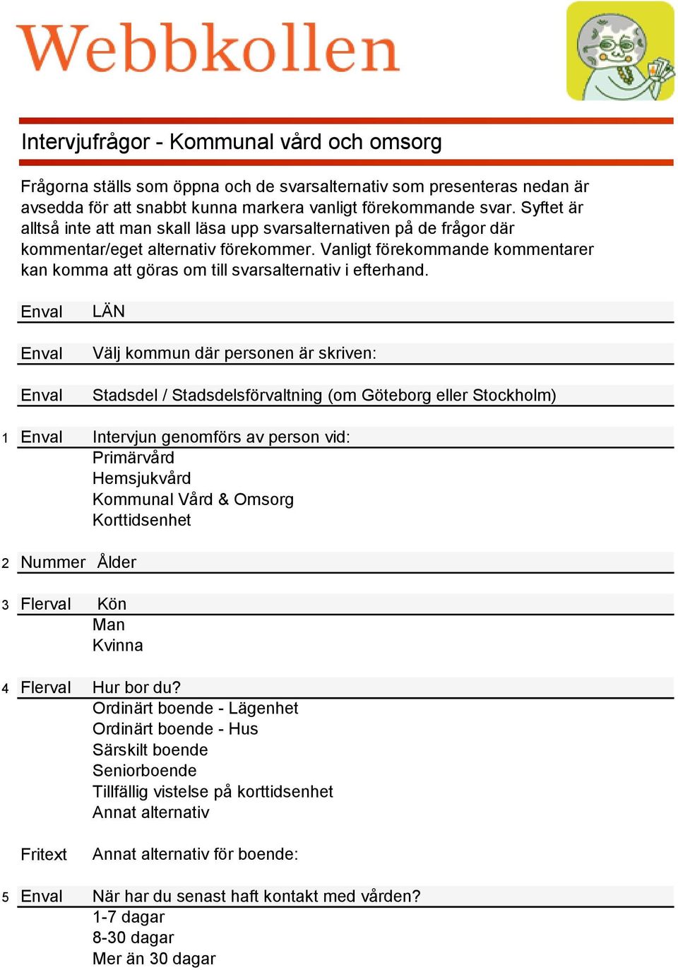 Vanligt förekommande kommentarer kan komma att göras om till svarsalternativ i efterhand.