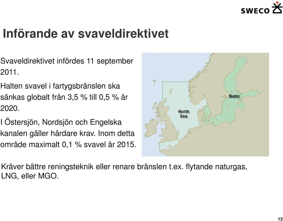 I Östersjön, Nordsjön och Engelska kanalen gäller hårdare krav.