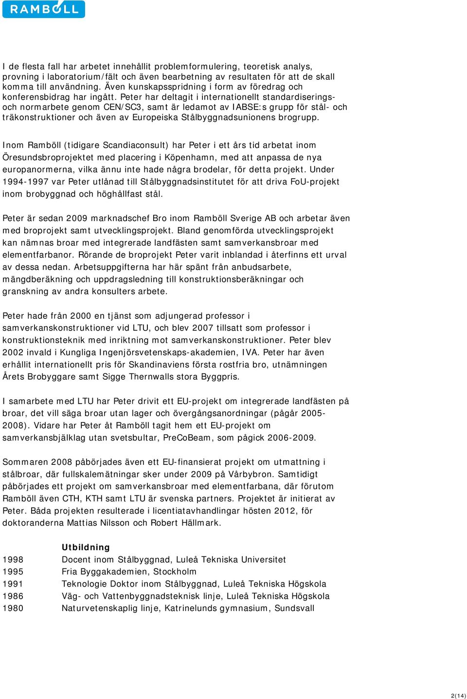 Peter har deltagit i internationellt standardiseringsoch normarbete genom CEN/SC3, samt är ledamot av IABSE:s grupp för stål- och träkonstruktioner och även av Europeiska Stålbyggnadsunionens