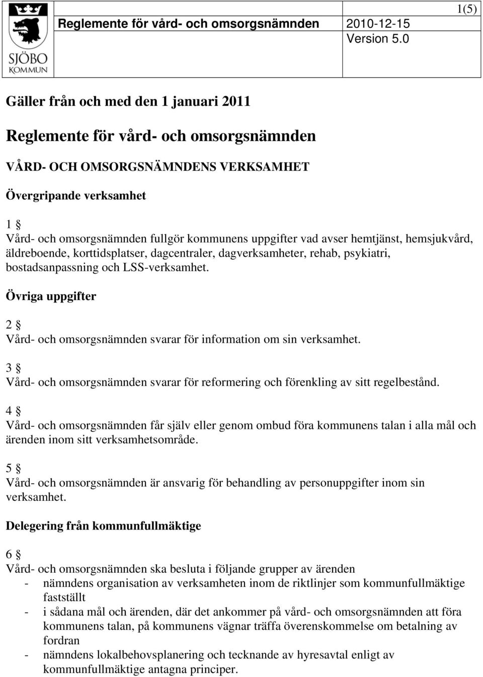 Övriga uppgifter 2 Vård- och omsorgsnämnden svarar för information om sin verksamhet. 3 Vård- och omsorgsnämnden svarar för reformering och förenkling av sitt regelbestånd.