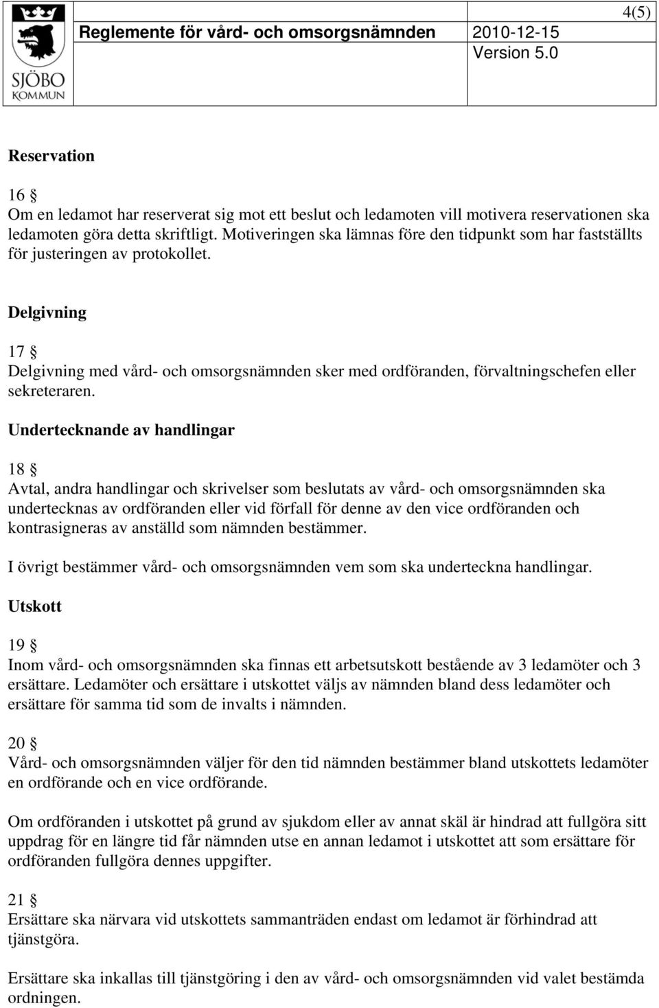 Delgivning 17 Delgivning med vård- och omsorgsnämnden sker med ordföranden, förvaltningschefen eller sekreteraren.