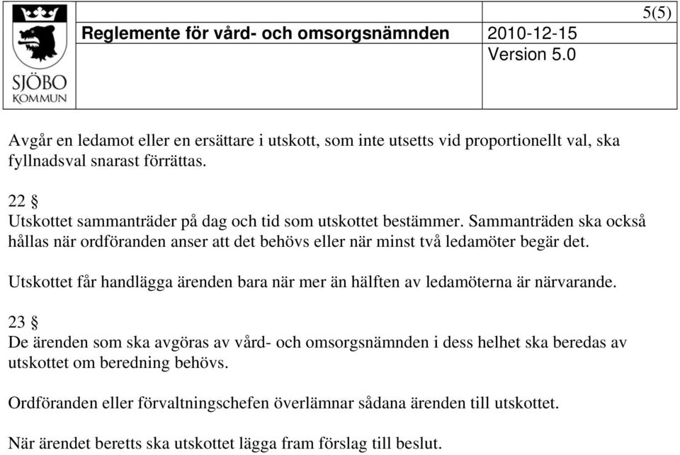 Sammanträden ska också hållas när ordföranden anser att det behövs eller när minst två ledamöter begär det.