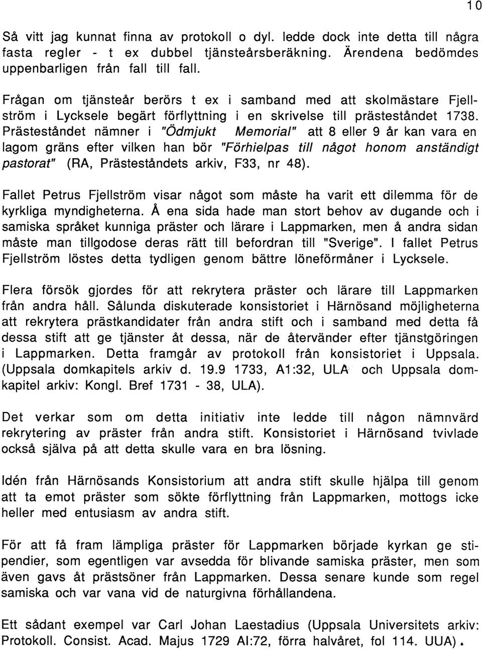Prästeståndet nämner i "Ödmjukt Memorial" att 8 eller 9 år kan vara en lagom gräns efter vilken han bör "Förhielpas till något honom anständigt pastorat" (RA, Prästeståndets arkiv, F33, nr 48).