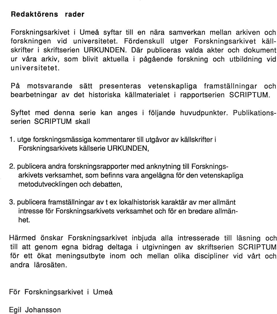 På motsvarande sätt presenteras vetenskapliga framställningar och bearbetningar av det historiska källmaterialet i rapportserien SCRIPTUM. Syftet med denna serie kan anges i följande huvudpunkter.