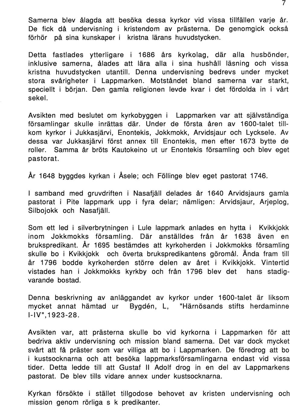 Denna undervisning bedrevs under mycket stora svårigheter i Lappmarken. Motståndet bland samerna var starkt, speciellt i början. Den gamla religionen levde kvar i det fördolda in i vårt sekel.