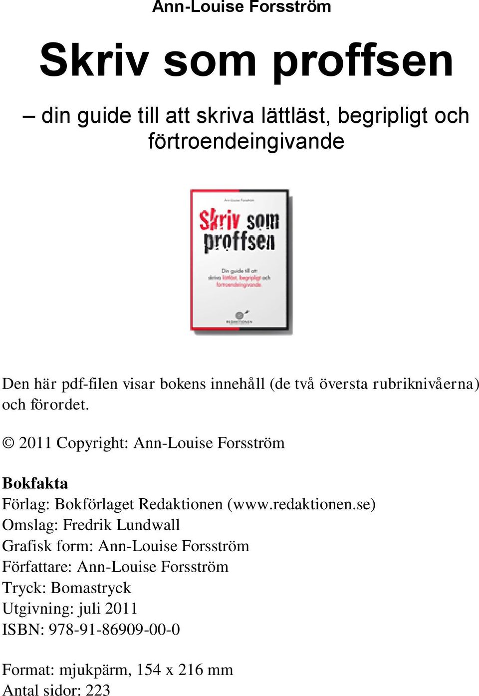 2011 Copyright: Ann-Louise Forsström Bokfakta Förlag: Bokförlaget Redaktionen (www.redaktionen.