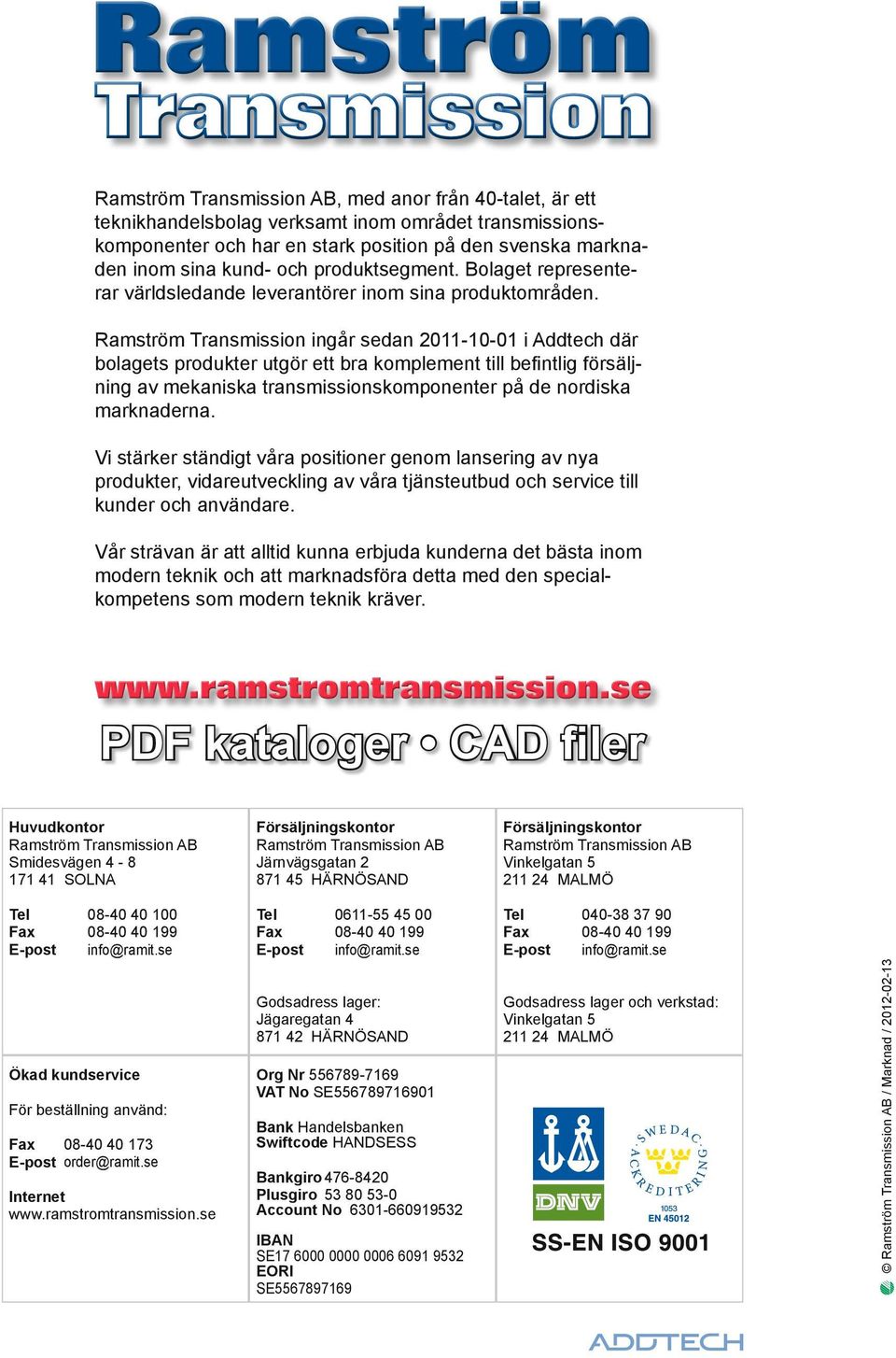 Ramström Transmission ingår sean 2011-10-01 i Atech är bolagets proukter utgör ett bra komplement till befintlig försäljning av mekaniska transmissionskomponenter på e noriska marknaerna.