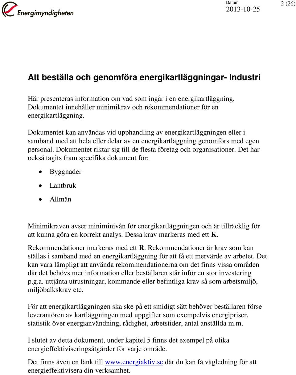 Dokumentet kan användas vid upphandling av energikartläggningen eller i samband med att hela eller delar av en energikartläggning genomförs med egen personal.