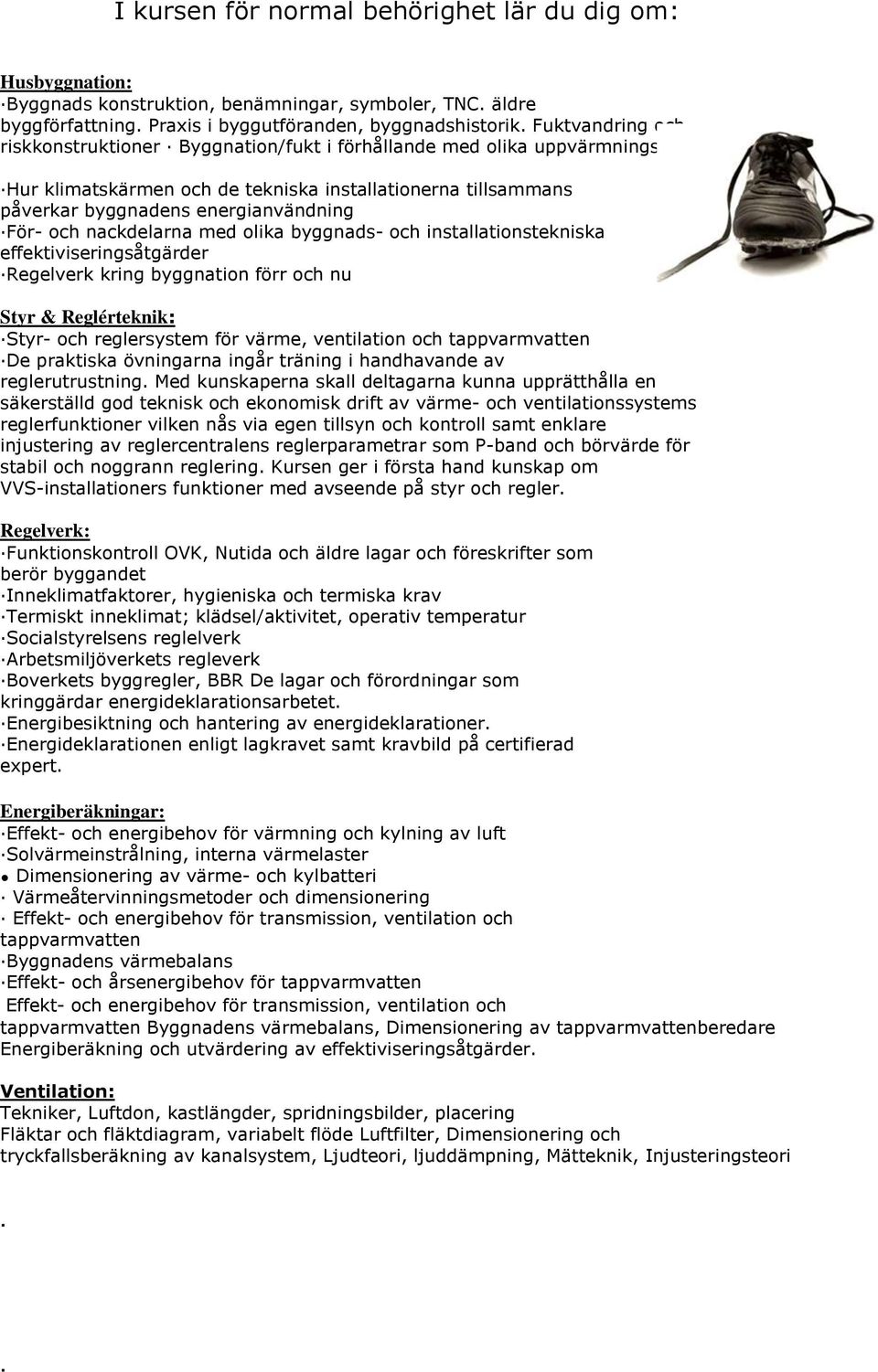 För- och nackdelarna med olika byggnads- och installationstekniska effektiviseringsåtgärder Regelverk kring byggnation förr och nu Styr & Reglérteknik: Styr- och reglersystem för värme, ventilation