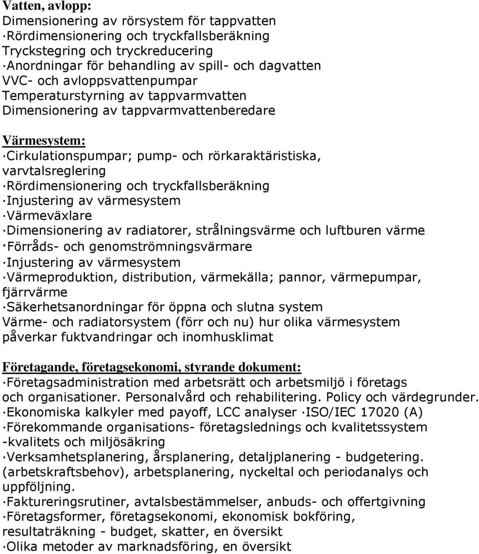 och tryckfallsberäkning Injustering av värmesystem Värmeväxlare Dimensionering av radiatorer, strålningsvärme och luftburen värme Förråds- och genomströmningsvärmare Injustering av värmesystem