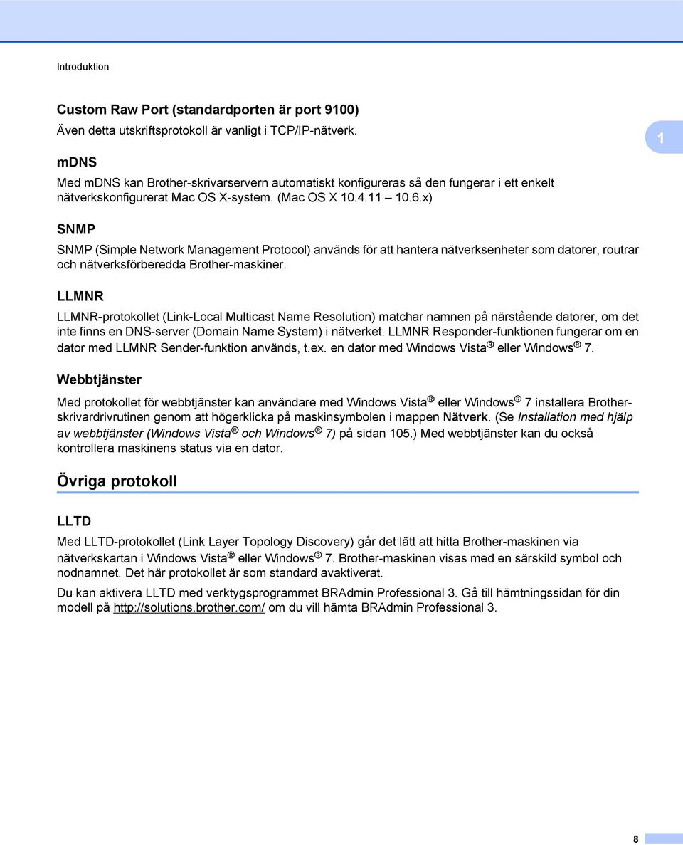 x) 1 SNMP SNMP (Simple Network Management Protocol) används för att hantera nätverksenheter som datorer, routrar och nätverksförberedda Brother-maskiner.