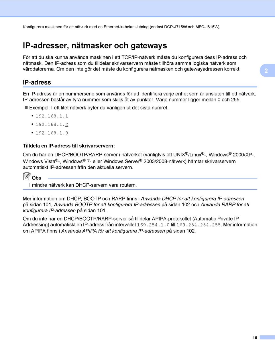 Om den inte gör det måste du konfigurera nätmasken och gatewayadressen korrekt. 2 IP-adress En IP-adress är en nummerserie som används för att identifiera varje enhet som är ansluten till ett nätverk.