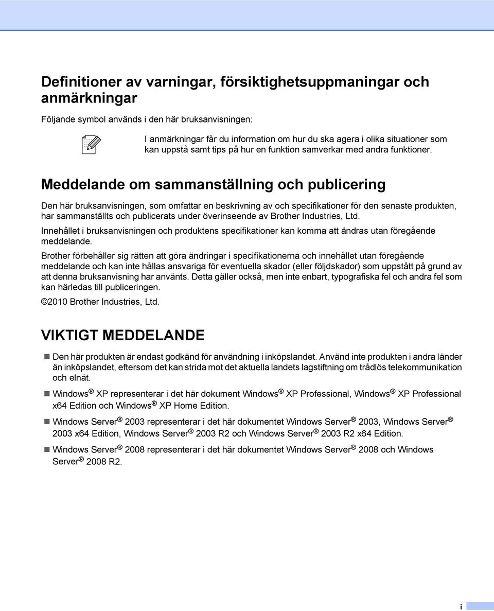 Meddelande om sammanställning och publicering Den här bruksanvisningen, som omfattar en beskrivning av och specifikationer för den senaste produkten, har sammanställts och publicerats under