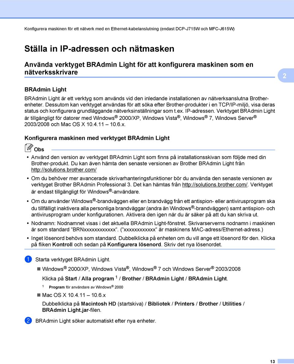 Dessutom kan verktyget användas för att söka efter Brother-produkter i en TCP/IP-miljö, visa deras status och konfigurera grundläggande nätverksinställningar som t.ex. IP-adressen.