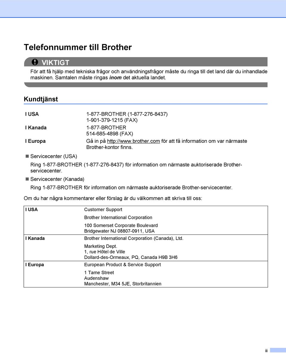 com för att få information om var närmaste Brother-kontor finns. Servicecenter (USA) Ring 1-877-BROTHER (1-877-276-8437) för information om närmaste auktoriserade Brotherservicecenter.