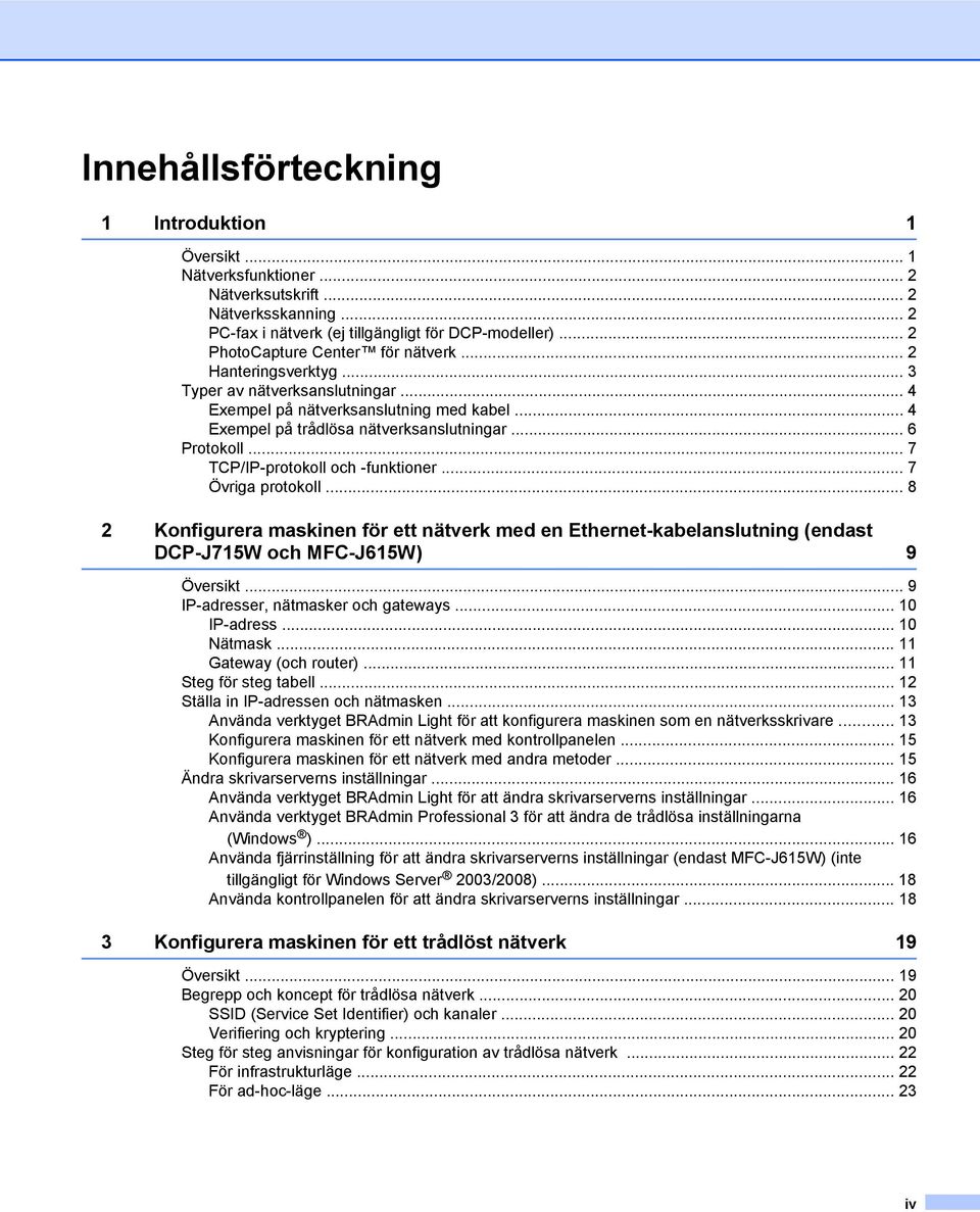 .. 7 TCP/IP-protokoll och -funktioner... 7 Övriga protokoll... 8 2 Konfigurera maskinen för ett nätverk med en Ethernet-kabelanslutning (endast DCP-J715W och MFC-J615W) 9 Översikt.