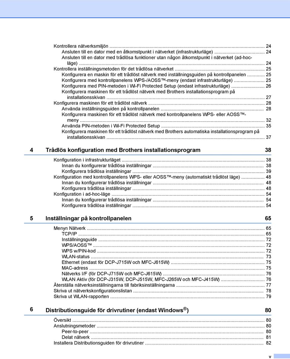 .. 25 Konfigurera en maskin för ett trådlöst nätverk med inställningsguiden på kontrollpanelen... 25 Konfigurera med kontrollpanelens WPS-/AOSS -meny (endast infrastrukturläge).