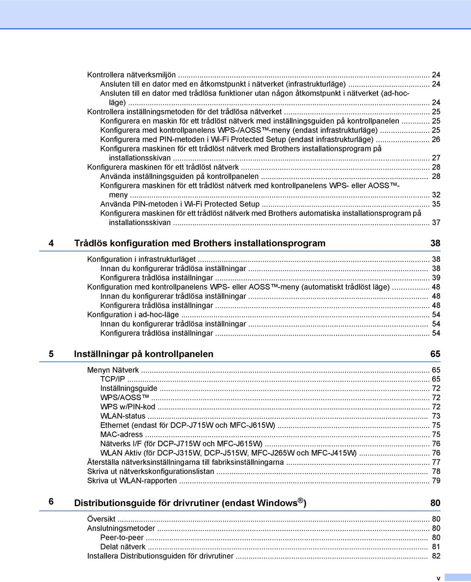 .. 25 Konfigurera en maskin för ett trådlöst nätverk med inställningsguiden på kontrollpanelen... 25 Konfigurera med kontrollpanelens WPS-/AOSS -meny (endast infrastrukturläge).