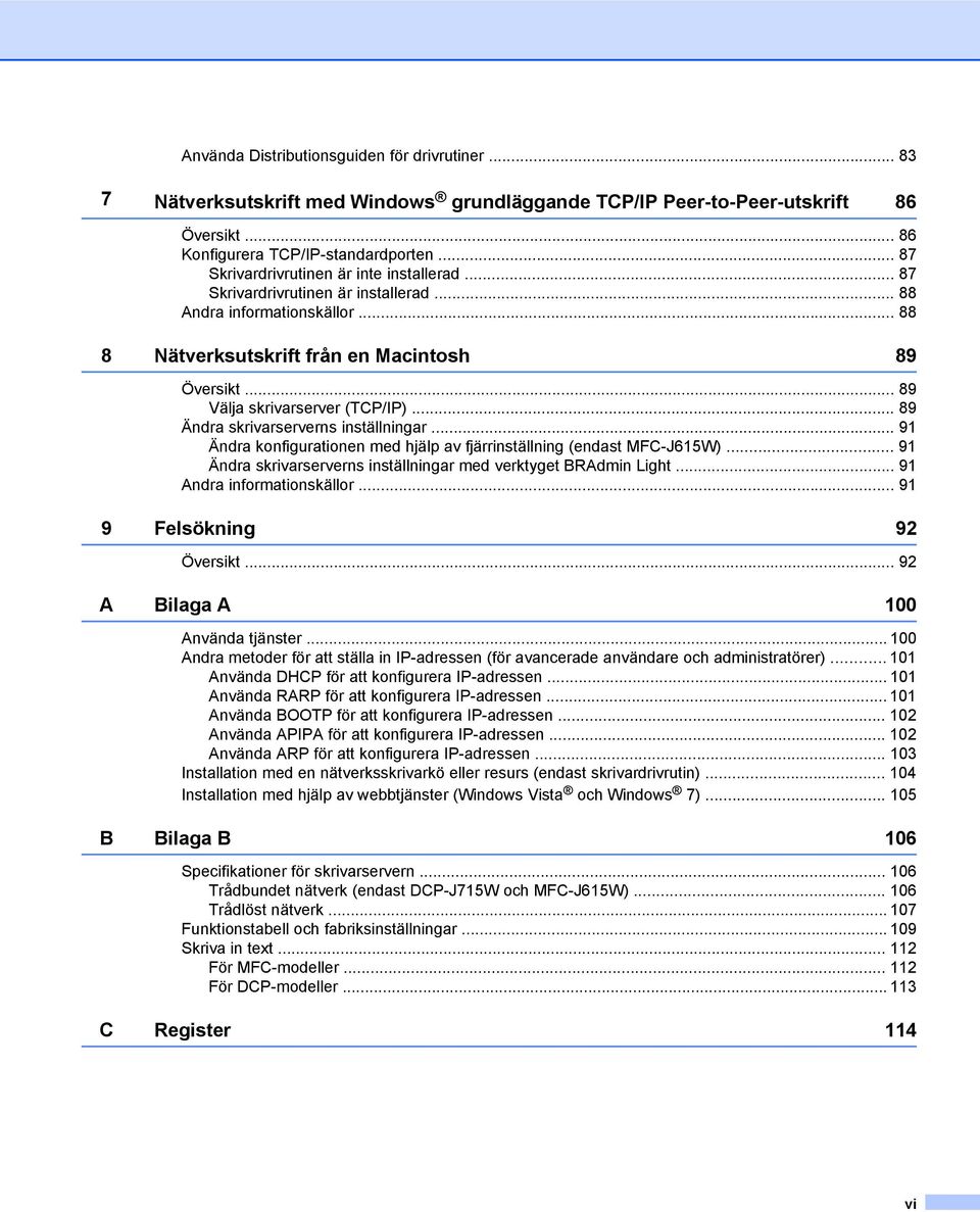 .. 89 Välja skrivarserver (TCP/IP)... 89 Ändra skrivarserverns inställningar... 91 Ändra konfigurationen med hjälp av fjärrinställning (endast MFC-J615W).