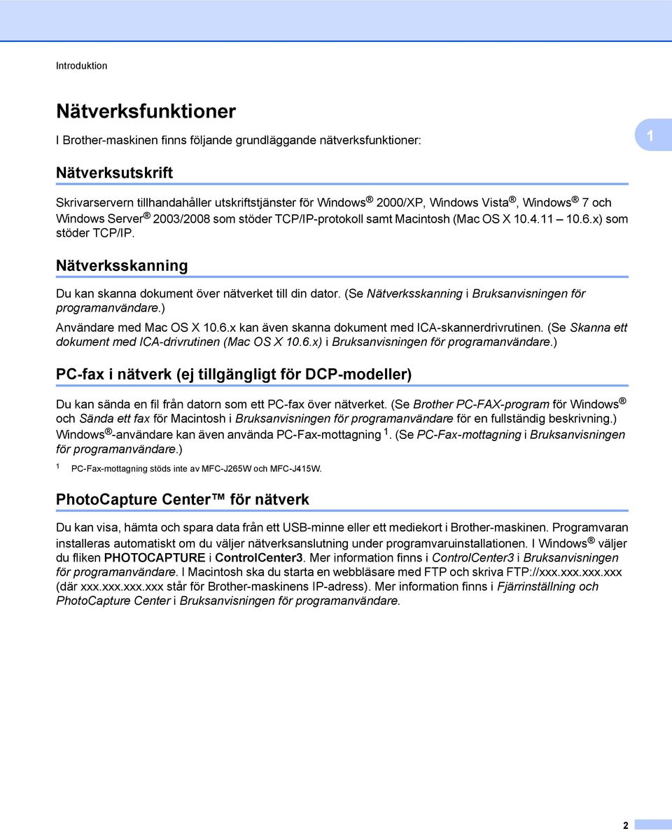 Nätverksskanning Du kan skanna dokument över nätverket till din dator. (Se Nätverksskanning i Bruksanvisningen för programanvändare.) Användare med Mac OS X 10.6.