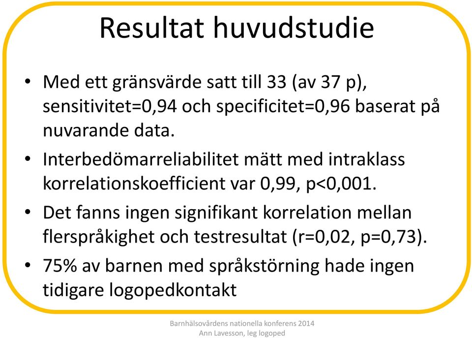 Interbedömarreliabilitet mätt med intraklass korrelationskoefficient var 0,99, p<0,001.