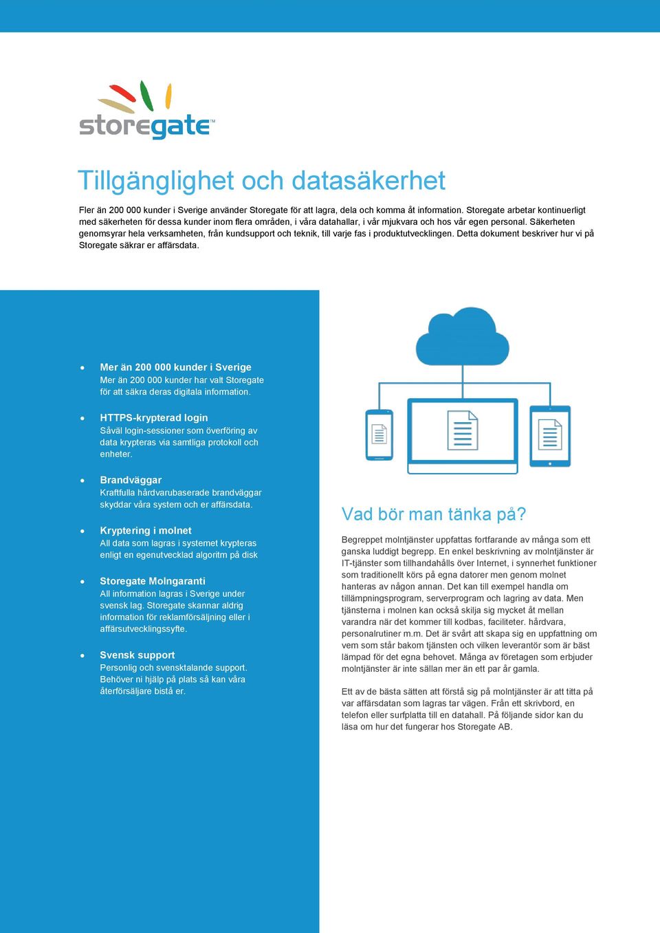 Säkerheten genomsyrar hela verksamheten, från kundsupport och teknik, till varje fas i produktutvecklingen. Detta dokument beskriver hur vi på Storegate säkrar er affärsdata.