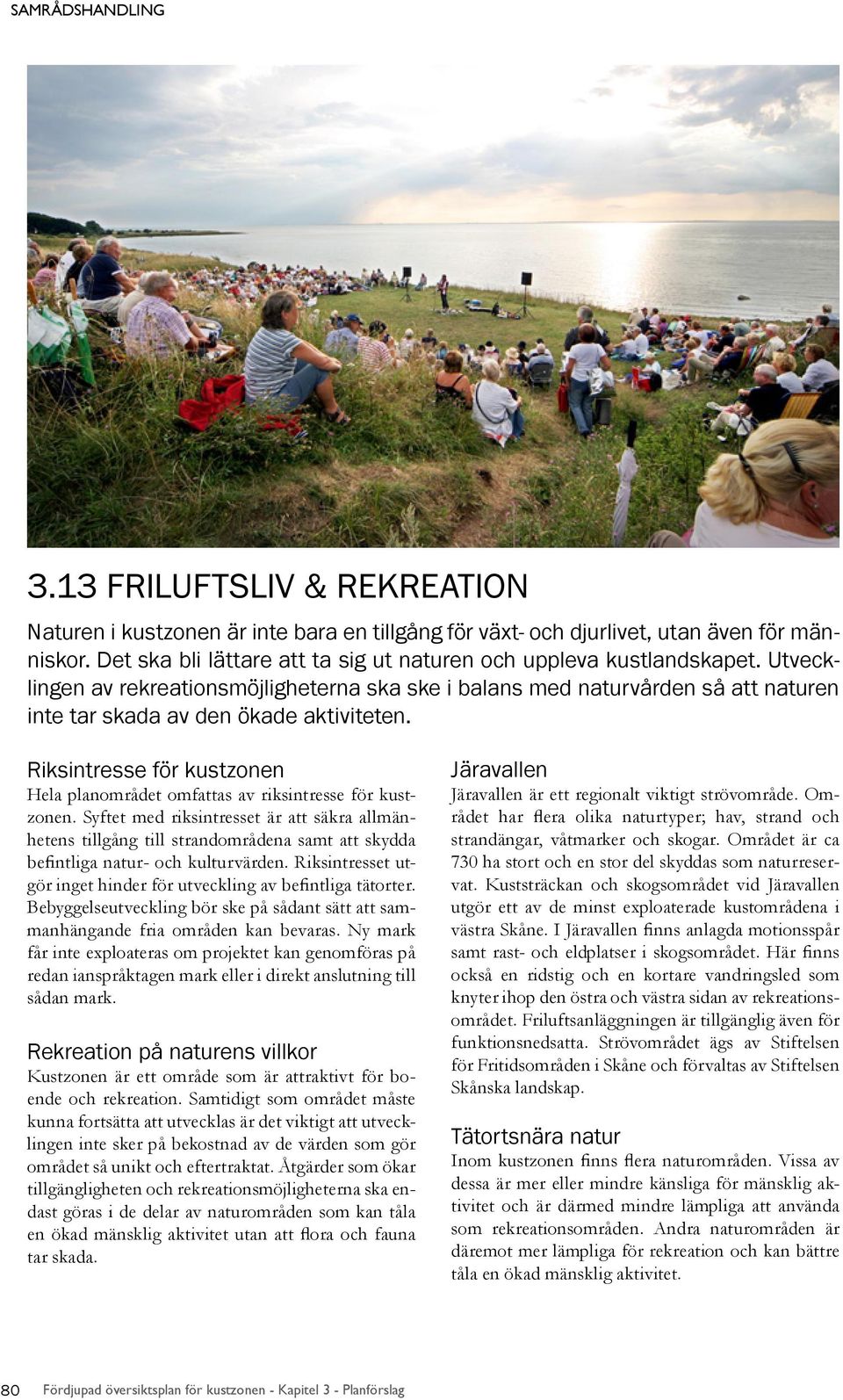 Riksintresse för kustzonen Hela planområdet omfattas av riksintresse för kustzonen.