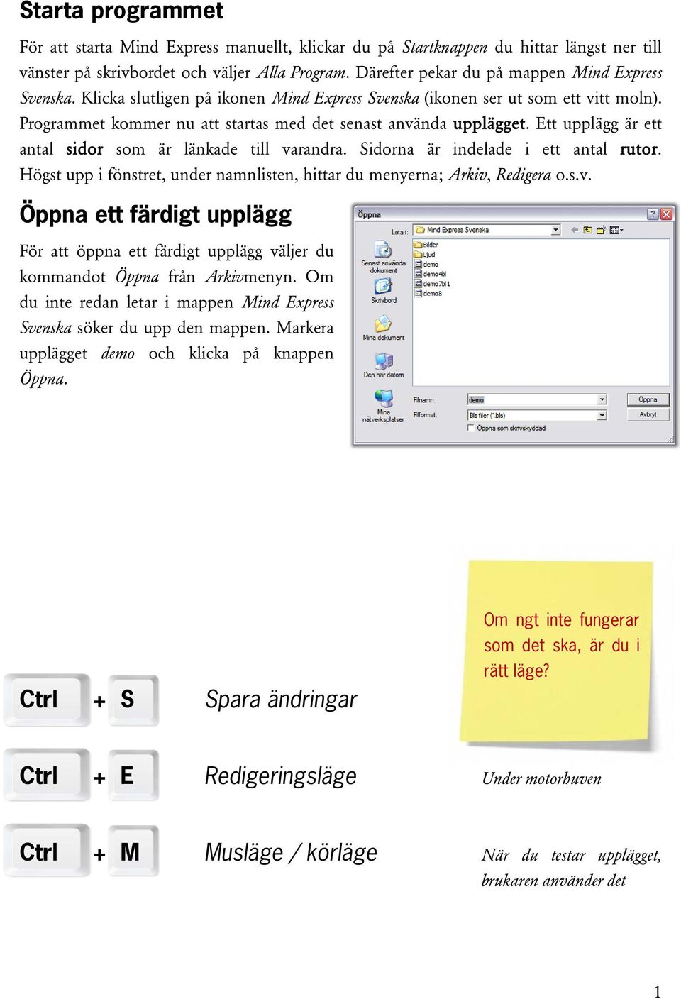 Ett upplägg är ett antal sidor som är länkade till varandra. Sidorna är indelade i ett antal rutor. Högst upp i fönstret, under namnlisten, hittar du menyerna; Arkiv, Redigera o.s.v. Öppna ett färdigt upplägg För att öppna ett färdigt upplägg väljer du kommandot Öppna från Arkivmenyn.