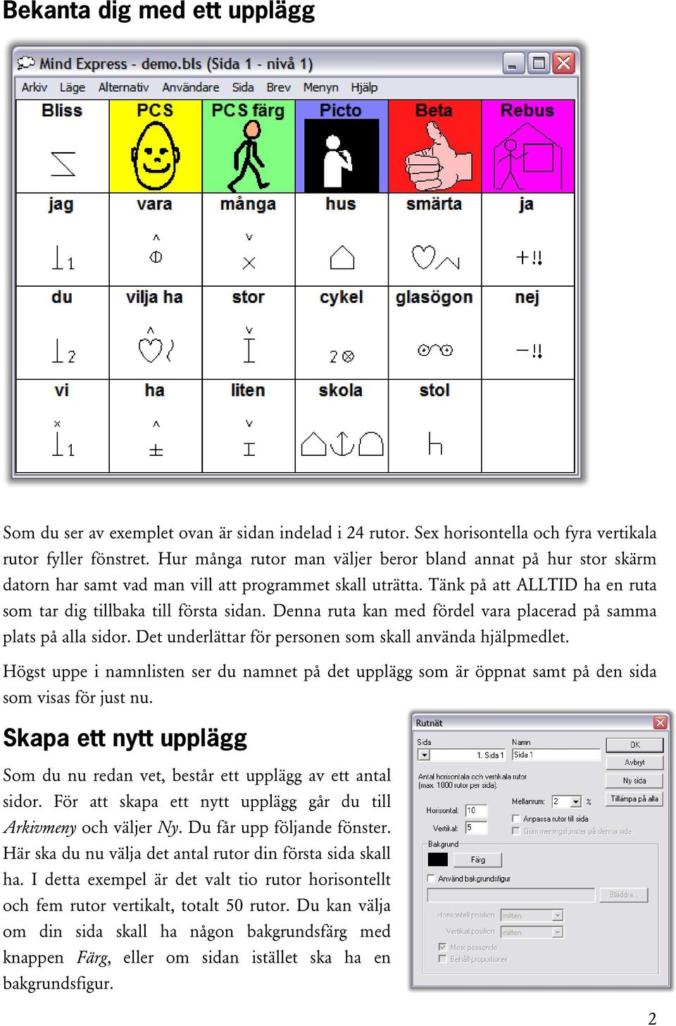 Denna ruta kan med fördel vara placerad på samma plats på alla sidor. Det underlättar för personen som skall använda hjälpmedlet.