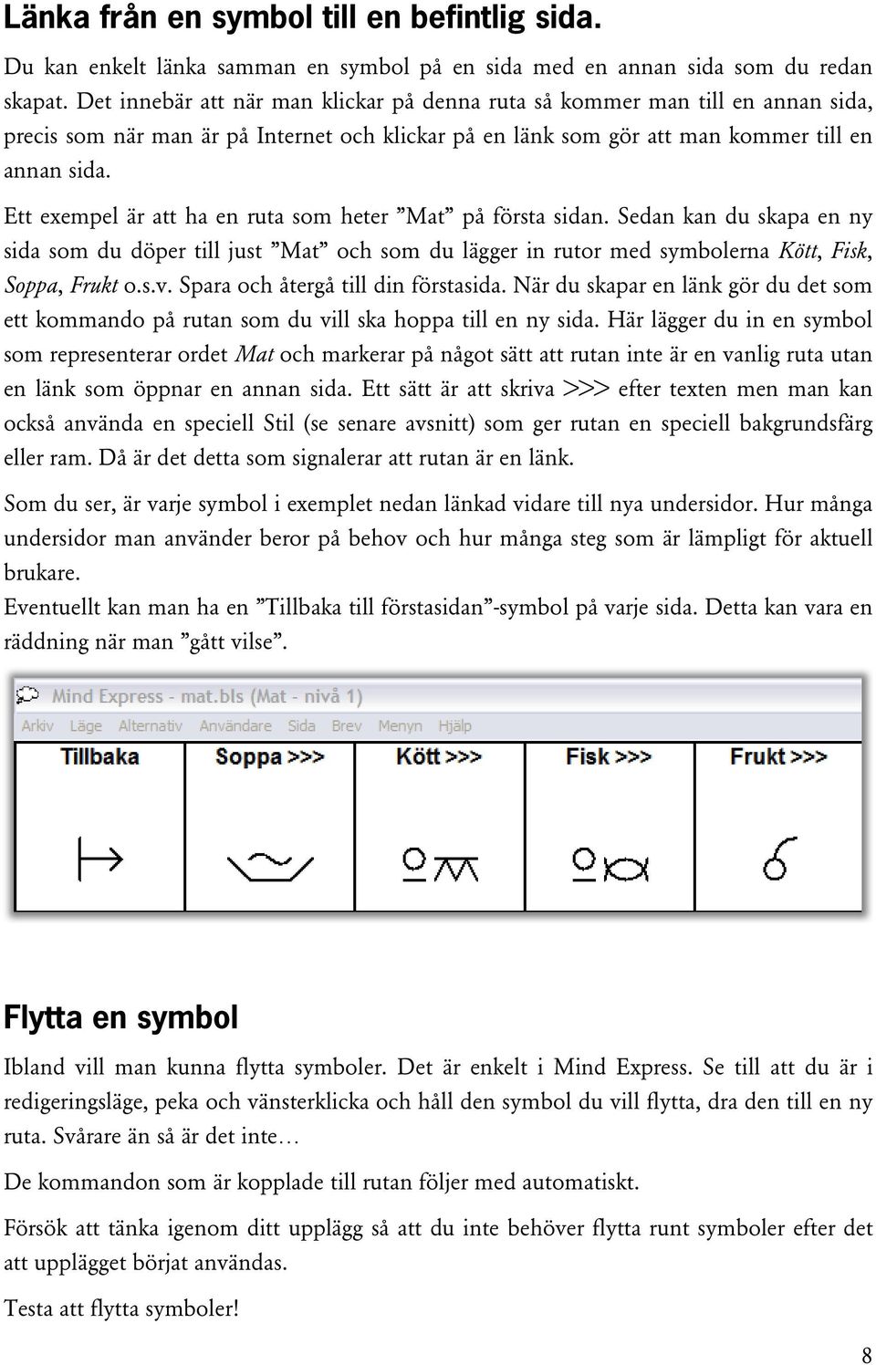 Ett exempel är att ha en ruta som heter Mat på första sidan. Sedan kan du skapa en ny sida som du döper till just Mat och som du lägger in rutor med symbolerna Kött, Fisk, Soppa, Frukt o.s.v.