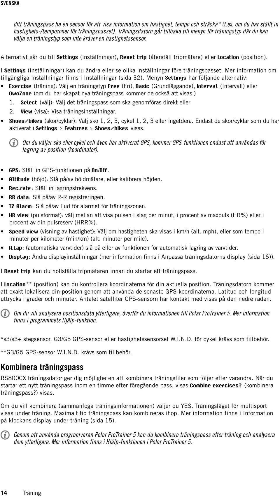 Alternativt går du till Settings (inställningar), Reset trip (återställ tripmätare) eller Location (position). I Settings (inställningar) kan du ändra eller se olika inställningar före träningspasset.