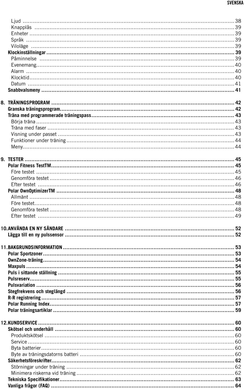 .. 44 9. TESTER... 45 Polar Fitness TestTM... 45 Före testet... 45 Genomföra testet... 46 Efter testet... 46 Polar OwnOptimizerTM... 48 Allmänt... 48 Före testet... 48 Genomföra testet.
