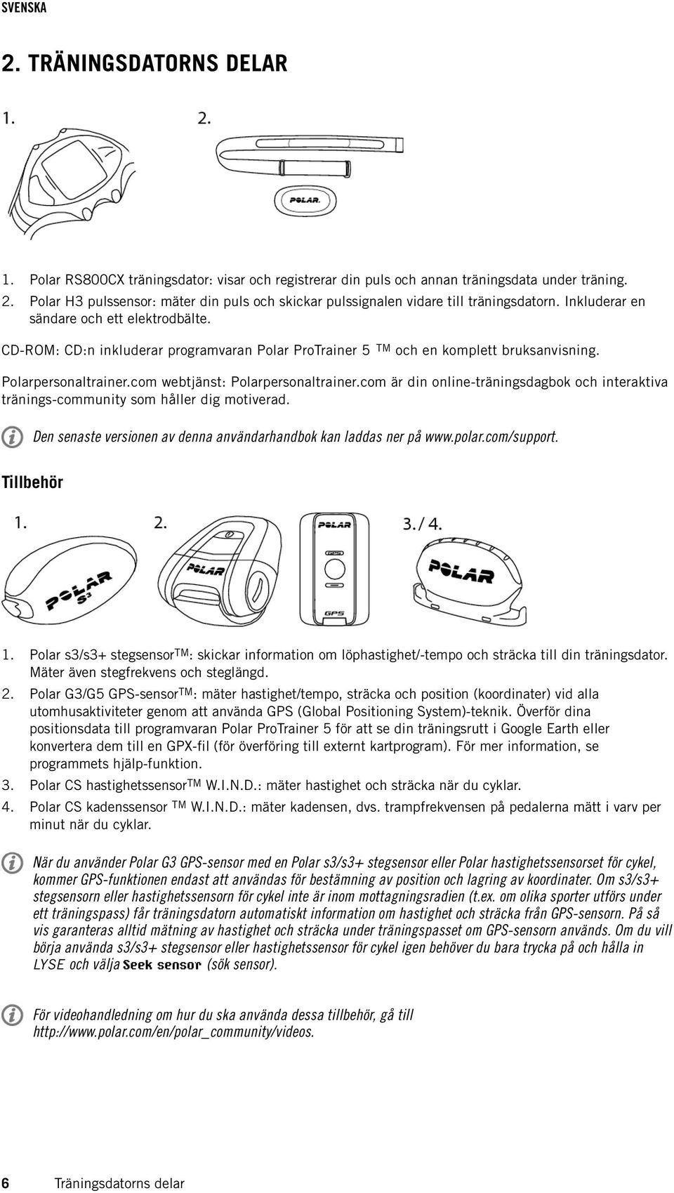 CD-ROM: CD:n inkluderar programvaran Polar ProTrainer 5 TM och en komplett bruksanvisning. Polarpersonaltrainer.com webtjänst: Polarpersonaltrainer.