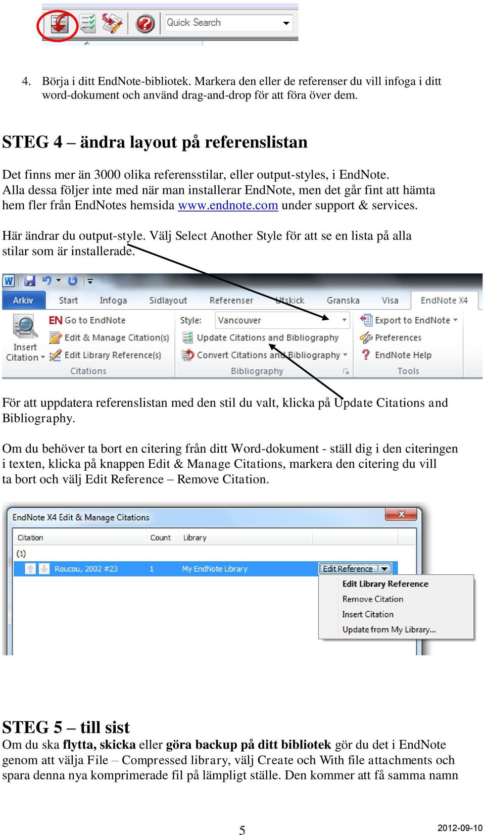 Alla dessa följer inte med när man installerar EndNote, men det går fint att hämta hem fler från EndNotes hemsida www.endnote.com under support & services. Här ändrar du output-style.