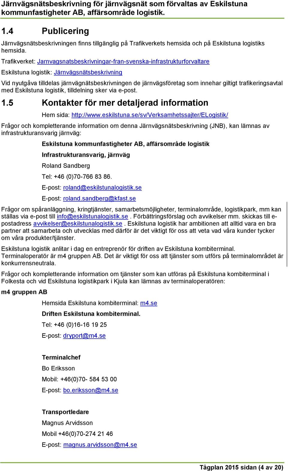 innehar giltigt trafikeringsavtal med Eskilstuna logistik, tilldelning sker via e-post. 1.5 Kontakter för mer detaljerad information Hem sida: http://www.eskilstuna.