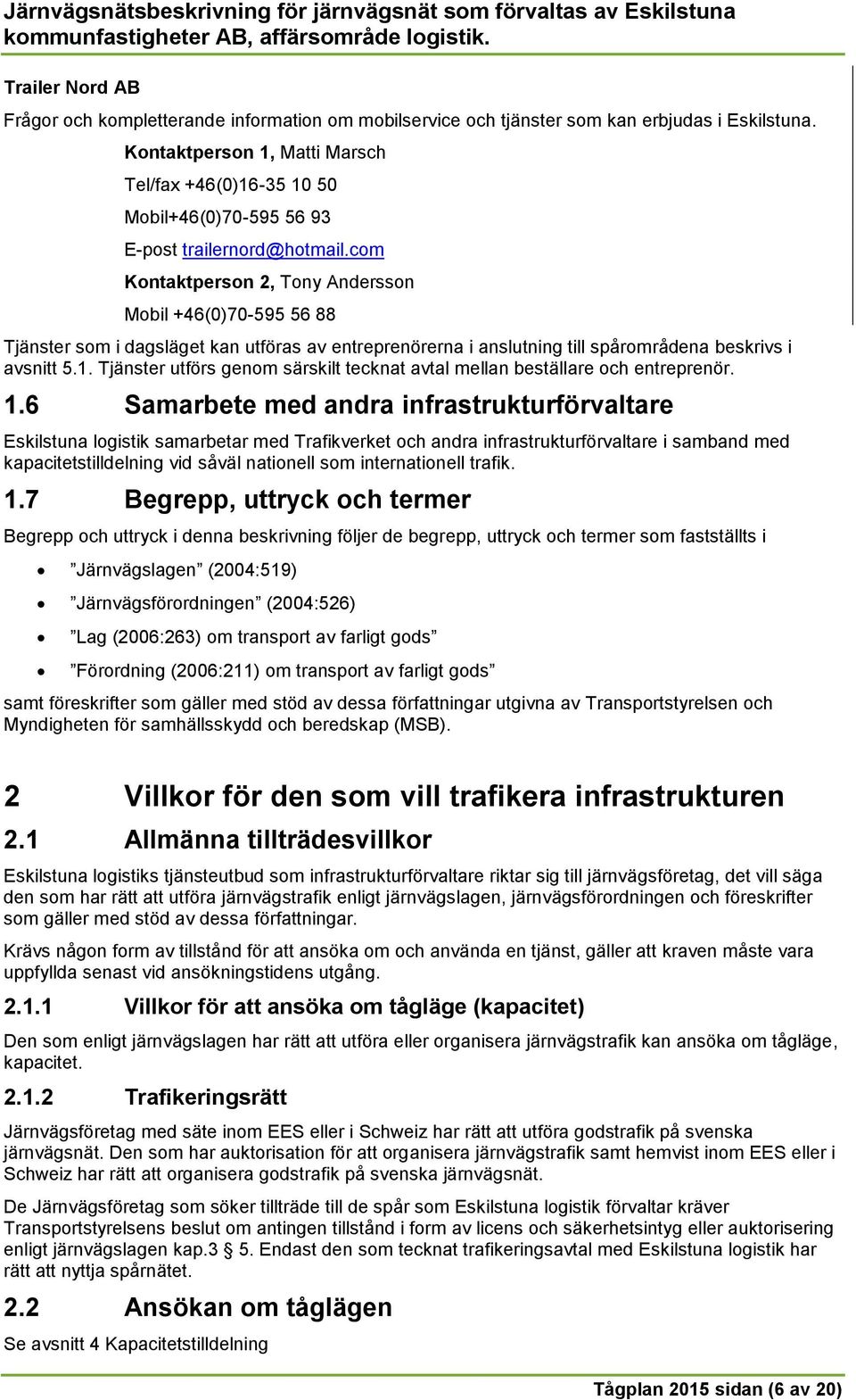 com Kontaktperson 2, Tony Andersson Mobil +46(0)70-595 56 88 Tjänster som i dagsläget kan utföras av entreprenörerna i anslutning till spårområdena beskrivs i avsnitt 5.1.