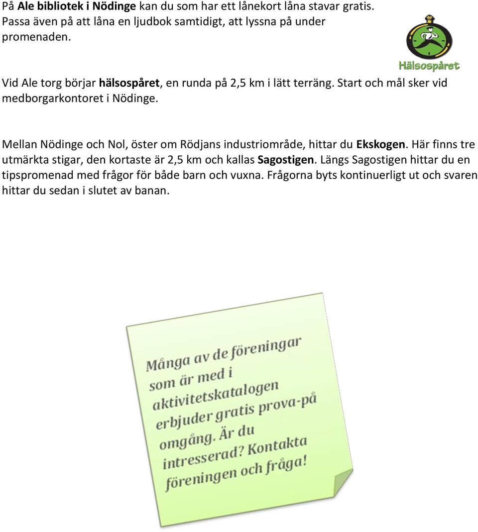 Start och mål sker vid medborgarkontoret i Nödinge. Mellan Nödinge och Nol, öster om Rödjans industriområde, hittar du Ekskogen.