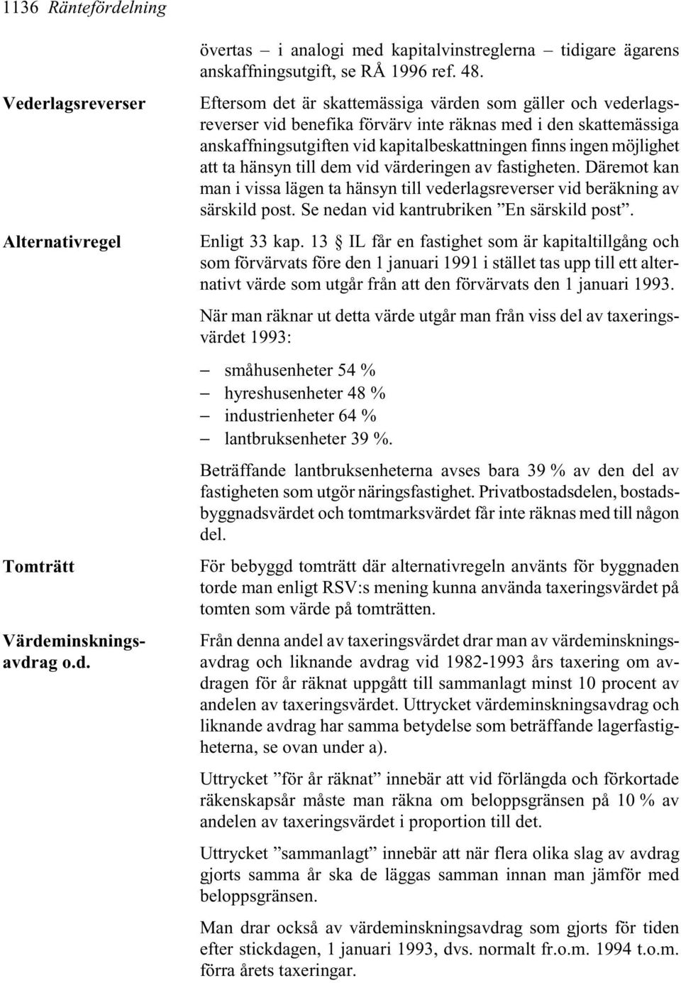 ta hänsyn till dem vid värderingen av fastigheten. Däremot kan man i vissa lägen ta hänsyn till vederlagsreverser vid beräkning av särskild post. Se nedan vid kantrubriken En särskild post.