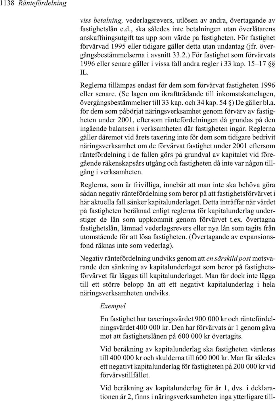 ) För fastighet som förvärvats 1996 eller senare gäller i vissa fall andra regler i 33 kap. 15 17 IL. Reglerna tillämpas endast för dem som förvärvat fastigheten 1996 eller senare.