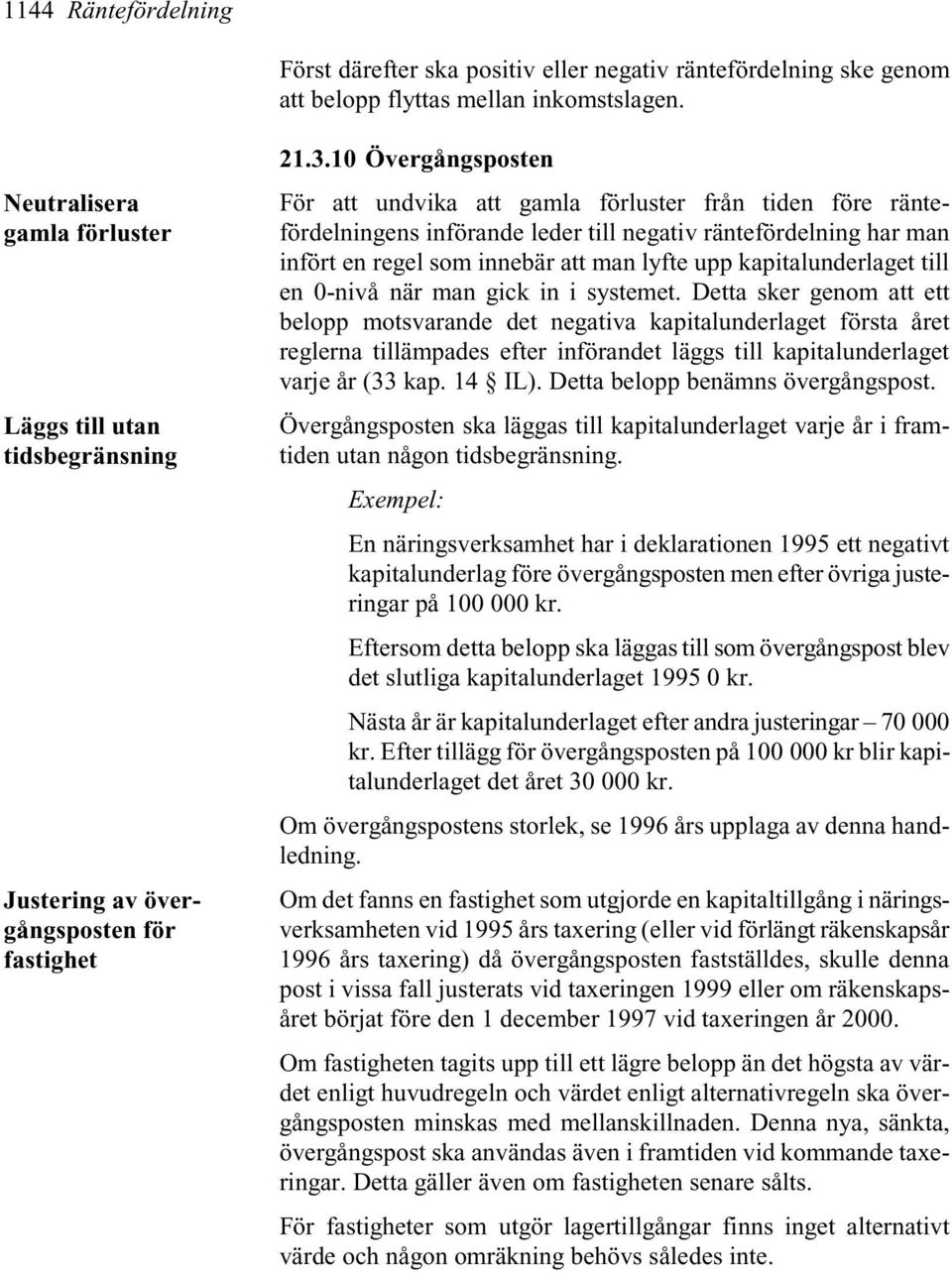 10 Övergångsposten För att undvika att gamla förluster från tiden före räntefördelningens införande leder till negativ räntefördelning har man infört en regel som innebär att man lyfte upp