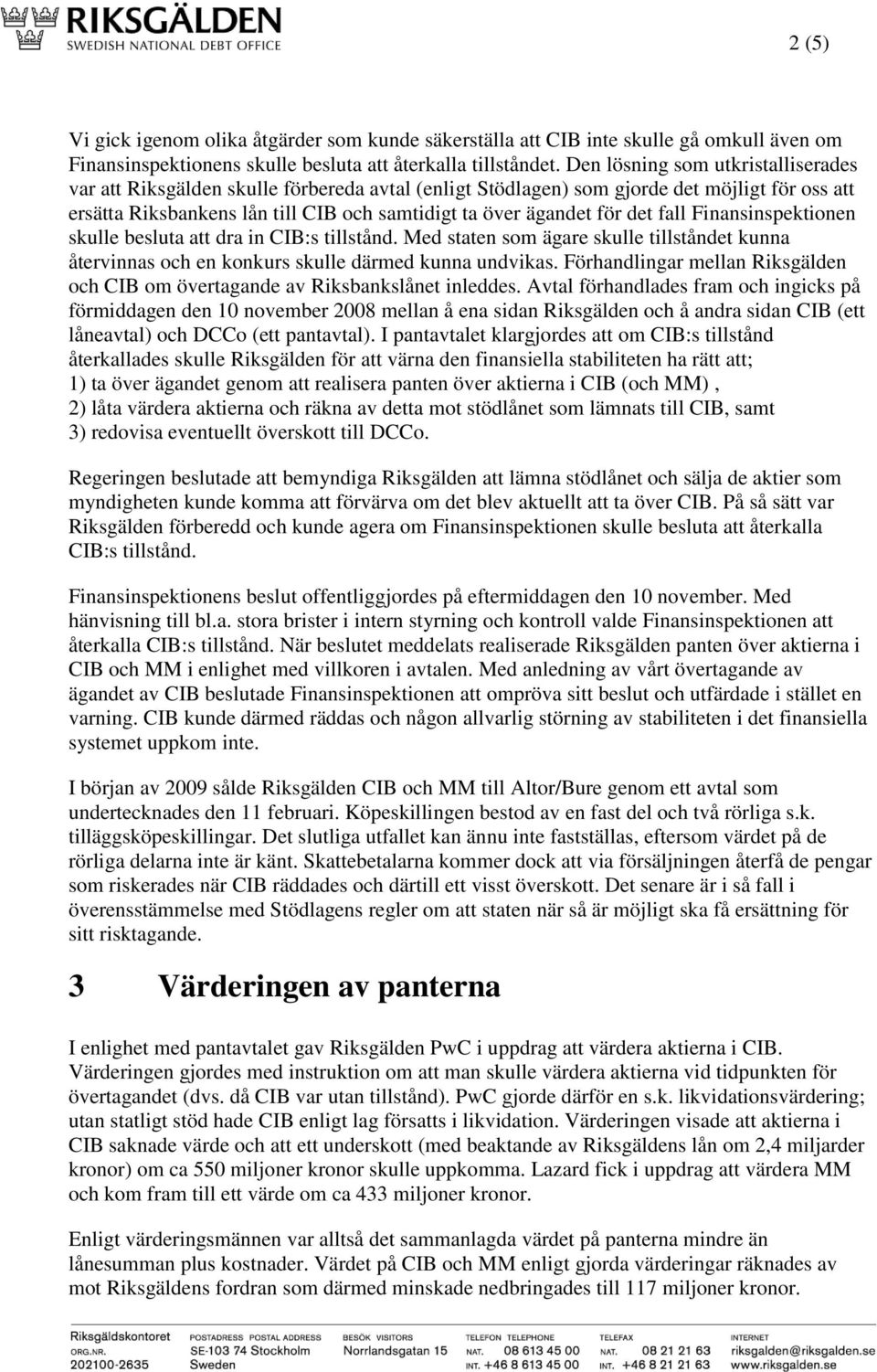 det fall Finansinspektionen skulle besluta att dra in CIB:s tillstånd. Med staten som ägare skulle tillståndet kunna återvinnas och en konkurs skulle därmed kunna undvikas.