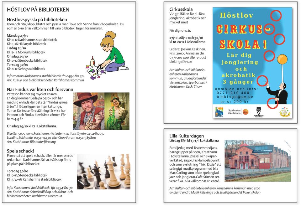 bibliotek Information Karlshamns stadsbibliotek tfn 0454-812 30 Arr: Kultur- och biblioteksenheten Karlshamns kommun När Findus var liten och försvann Pettsson känner sig mycket ensam.