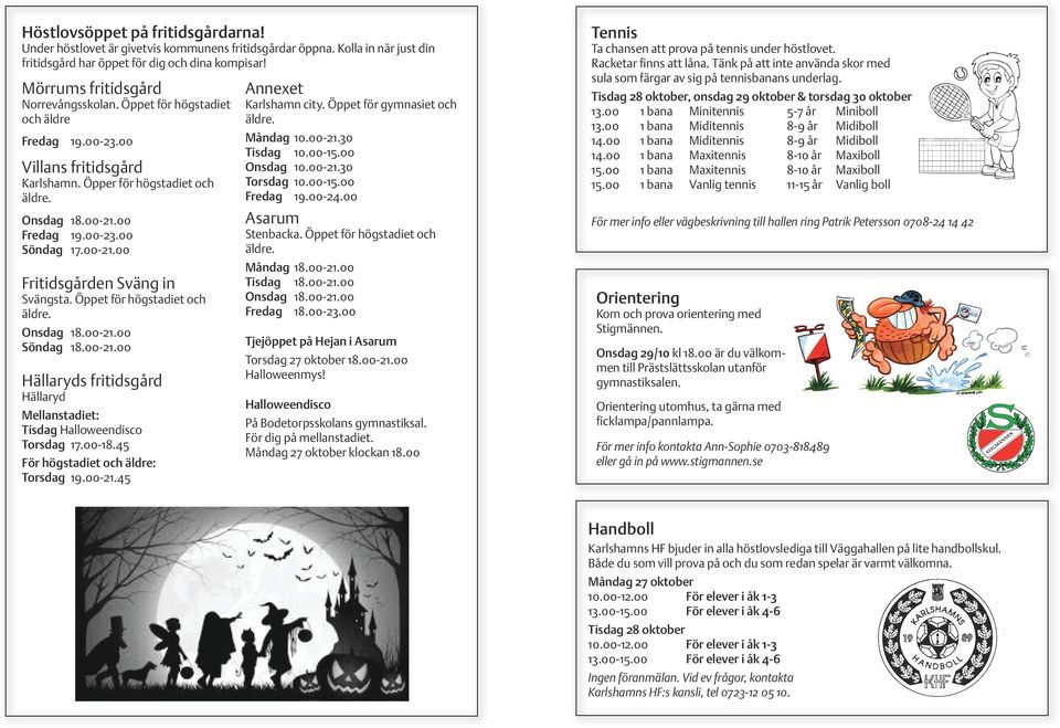 00-21.00 Fritidsgården Sväng in Svängsta. Öppet för högstadiet och äldre. Onsdag 18.00-21.00 Söndag 18.00-21.00 Hällaryds fritidsgård Hällaryd Mellanstadiet: Tisdag Halloweendisco Torsdag 17.00-18.