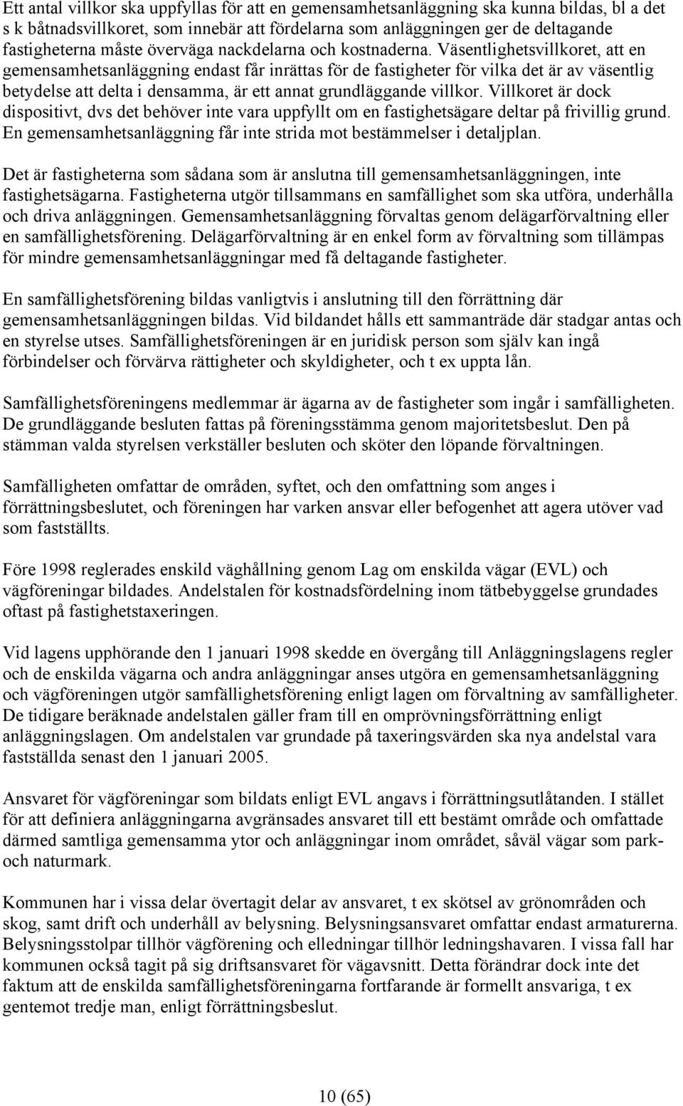 Väsentlighetsvillkoret, att en gemensamhetsanläggning endast får inrättas för de fastigheter för vilka det är av väsentlig betydelse att delta i densamma, är ett annat grundläggande villkor.