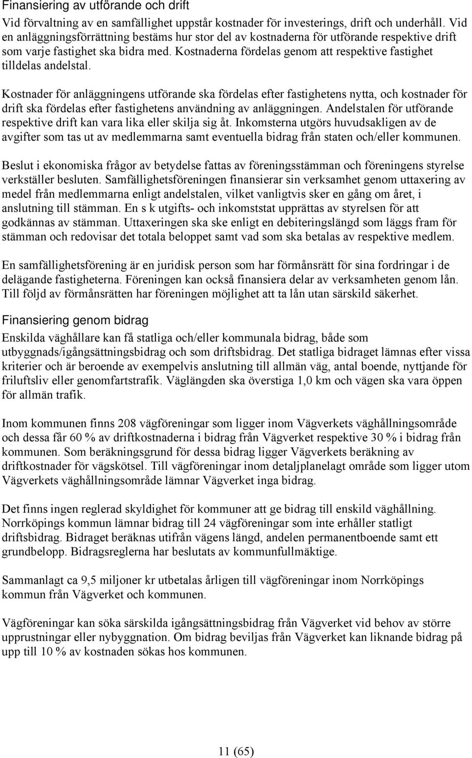 Kostnaderna fördelas genom att respektive fastighet tilldelas andelstal.