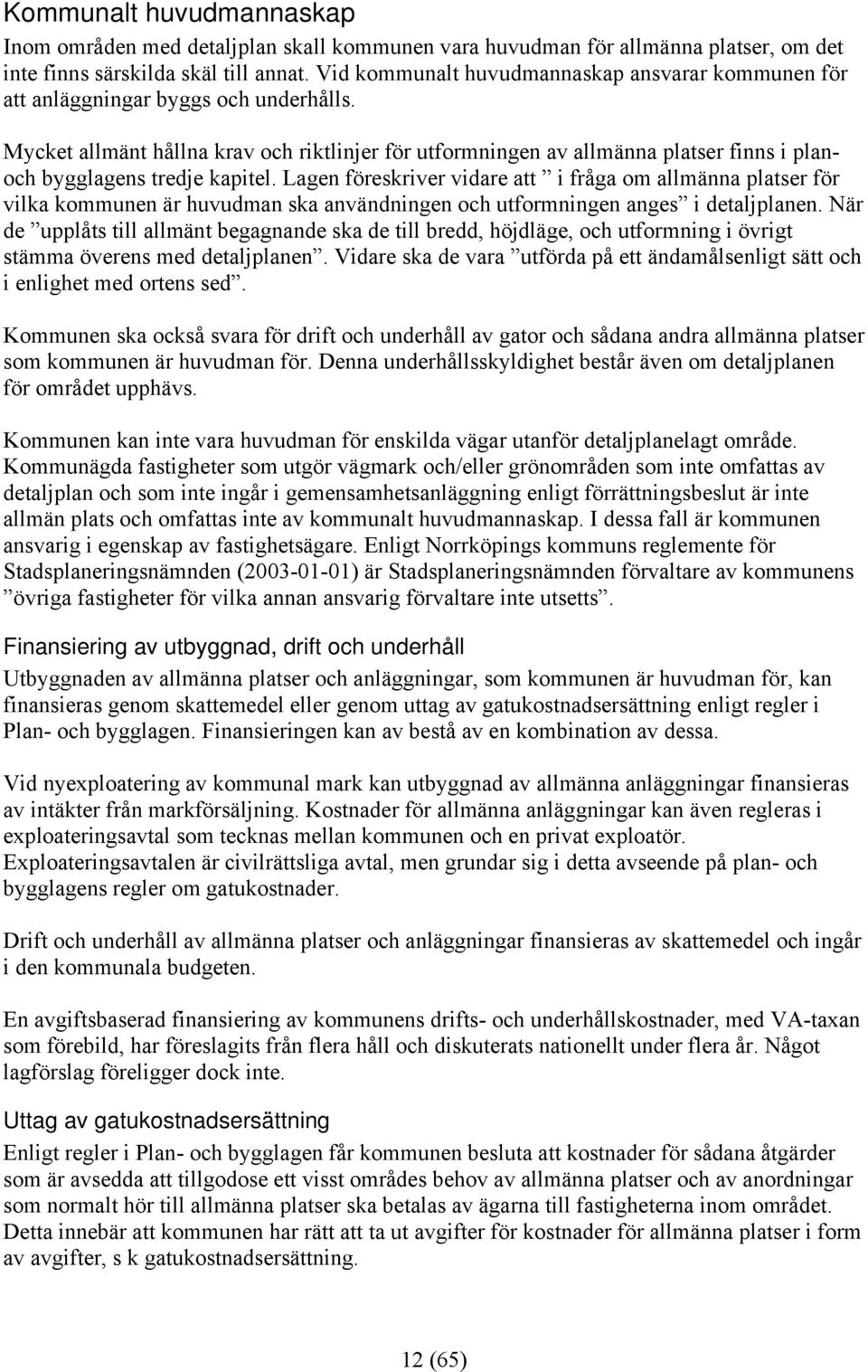 Mycket allmänt hållna krav och riktlinjer för utformningen av allmänna platser finns i planoch bygglagens tredje kapitel.