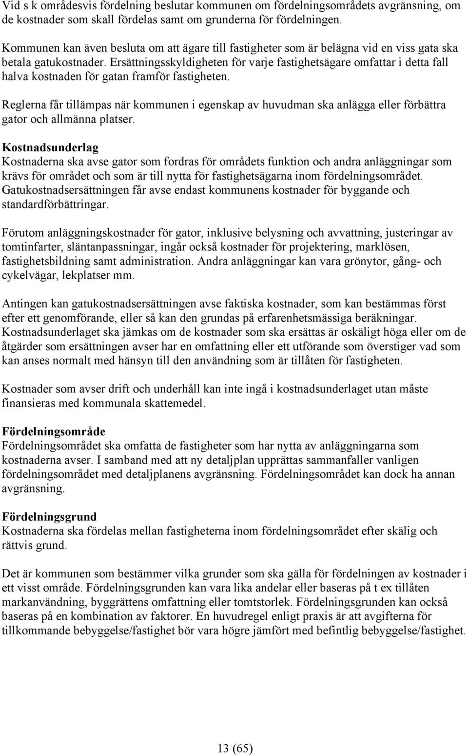 Ersättningsskyldigheten för varje fastighetsägare omfattar i detta fall halva kostnaden för gatan framför fastigheten.