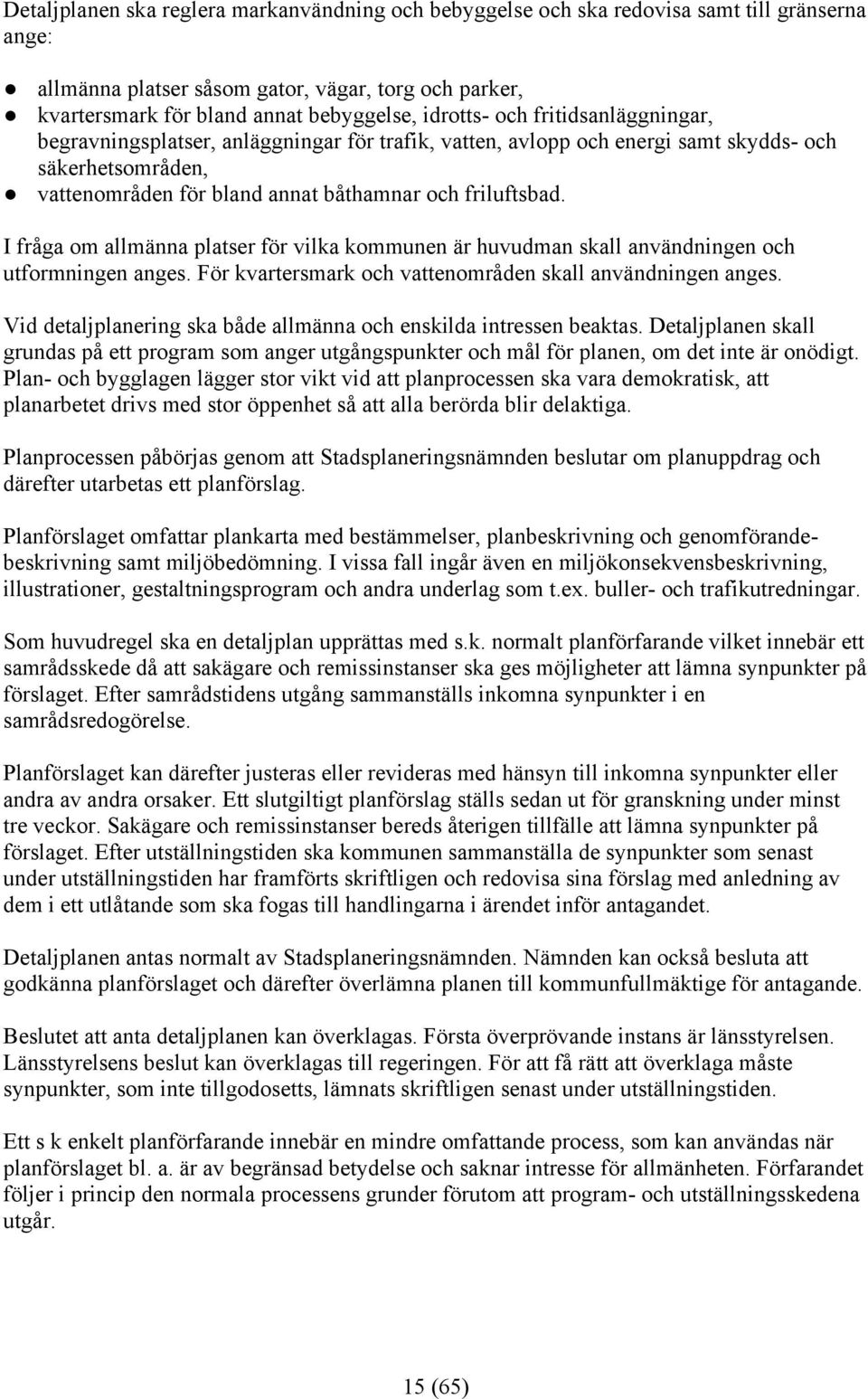 I fråga om allmänna platser för vilka kommunen är huvudman skall användningen och utformningen anges. För kvartersmark och vattenområden skall användningen anges.