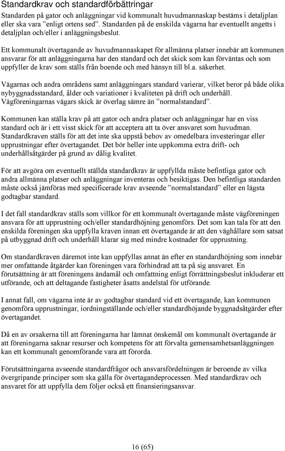Ett kommunalt övertagande av huvudmannaskapet för allmänna platser innebär att kommunen ansvarar för att anläggningarna har den standard och det skick som kan förväntas och som uppfyller de krav som